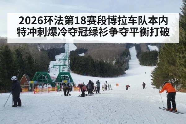 2026环法第18赛段博拉车队本内特冲刺爆冷夺冠绿衫争夺平衡打破