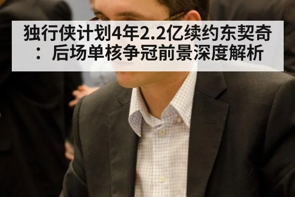 独行侠计划4年2.2亿续约东契奇：后场单核争冠前景深度解析